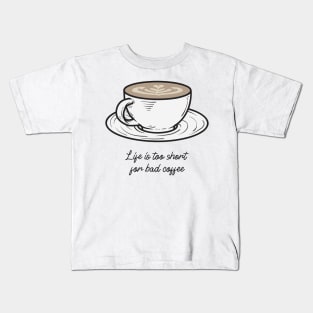 Life Is Too Short For Bad Coffee Shirt Kids T-Shirt